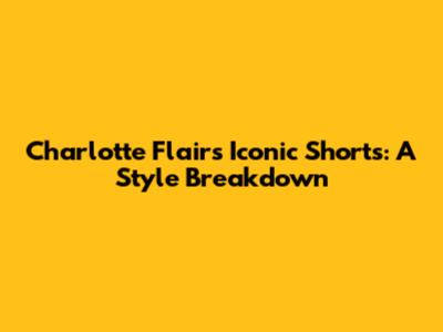 Charlotte Flair's Iconic Shorts: A Style Breakdown