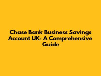 Chase Bank Business Savings Account UK: A Comprehensive Guide