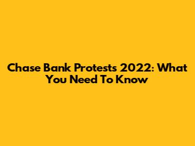 Chase Bank Protests 2022: What You Need To Know