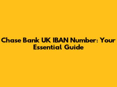 Chase Bank UK IBAN Number: Your Essential Guide