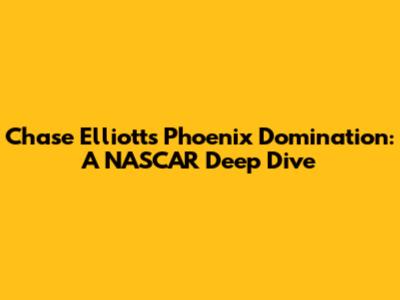 Chase Elliott's Phoenix Domination: A NASCAR Deep Dive
