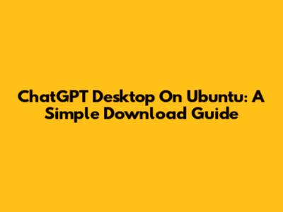 ChatGPT Desktop On Ubuntu: A Simple Download Guide