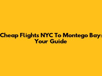 Cheap Flights NYC To Montego Bay: Your Guide