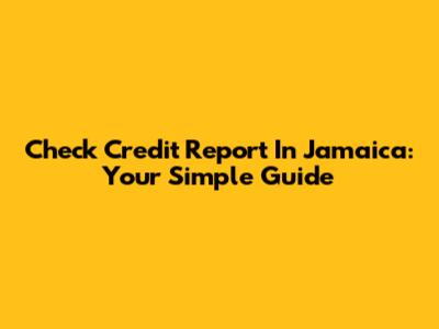 Check Credit Report In Jamaica: Your Simple Guide
