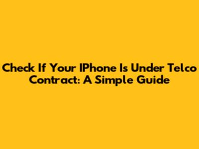 Check If Your IPhone Is Under Telco Contract: A Simple Guide