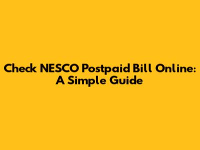 Check NESCO Postpaid Bill Online: A Simple Guide