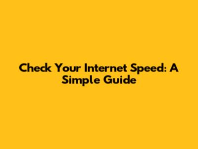 Check Your Internet Speed: A Simple Guide