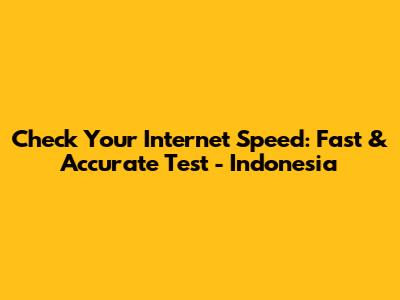 Check Your Internet Speed: Fast & Accurate Test - Indonesia