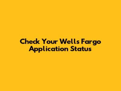 Check Your Wells Fargo Application Status
