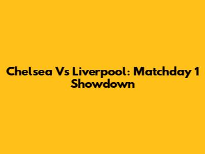 Chelsea Vs Liverpool: Matchday 1 Showdown