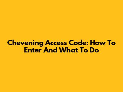 Chevening Access Code: How To Enter And What To Do