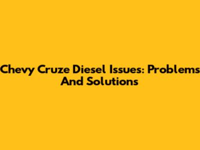 Chevy Cruze Diesel Issues: Problems And Solutions