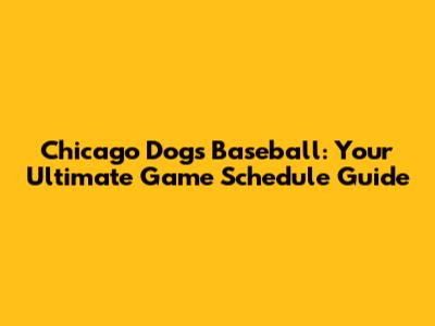 Chicago Dogs Baseball: Your Ultimate Game Schedule Guide