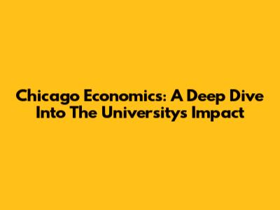 Chicago Economics: A Deep Dive Into The University's Impact