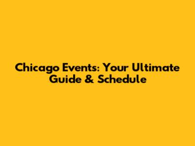Chicago Events: Your Ultimate Guide & Schedule