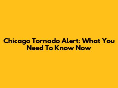 Chicago Tornado Alert: What You Need To Know Now