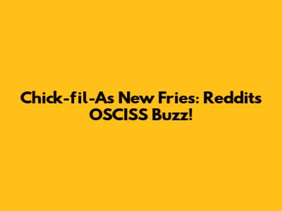 Chick-fil-A's New Fries: Reddit's OSCISS Buzz!