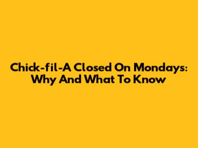 Chick-fil-A Closed On Mondays: Why And What To Know