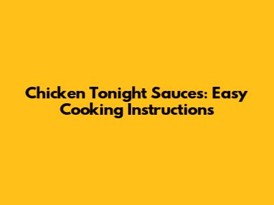 Chicken Tonight Sauces: Easy Cooking Instructions