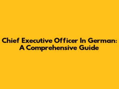 Chief Executive Officer In German: A Comprehensive Guide