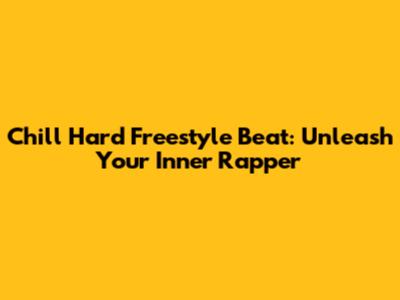Chill Hard Freestyle Beat: Unleash Your Inner Rapper