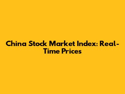 China Stock Market Index: Real-Time Prices