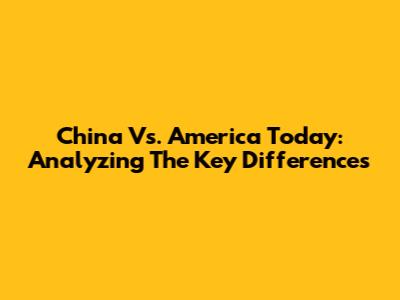 China Vs. America Today: Analyzing The Key Differences