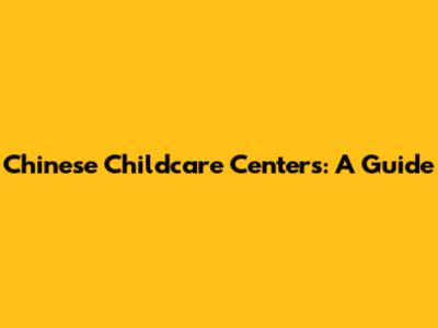 Chinese Childcare Centers: A Guide