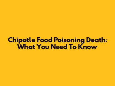 Chipotle Food Poisoning Death: What You Need To Know