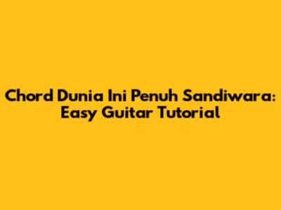 Chord Dunia Ini Penuh Sandiwara: Easy Guitar Tutorial