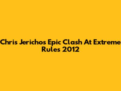 Chris Jericho's Epic Clash At Extreme Rules 2012