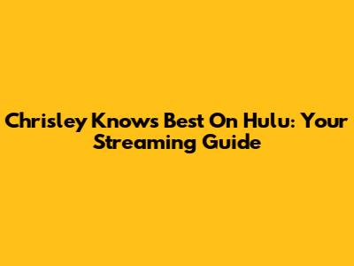 Chrisley Knows Best On Hulu: Your Streaming Guide