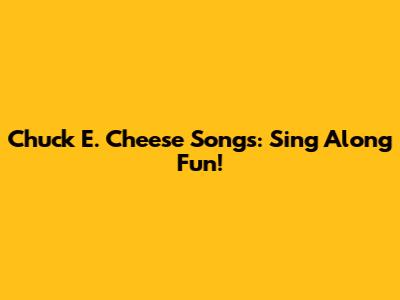 Chuck E. Cheese Songs: Sing Along Fun!