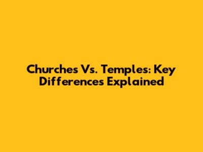 Churches Vs. Temples: Key Differences Explained