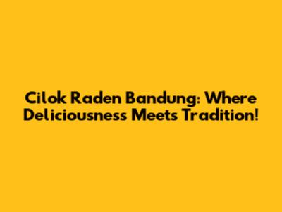 Cilok Raden Bandung: Where Deliciousness Meets Tradition!