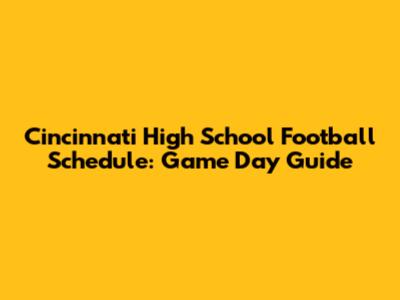 Cincinnati High School Football Schedule: Game Day Guide