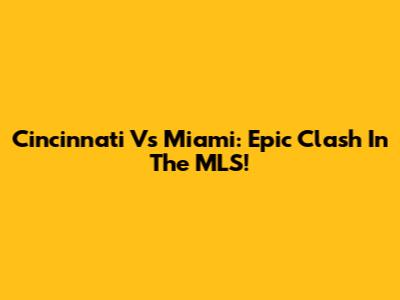 Cincinnati Vs Miami: Epic Clash In The MLS!