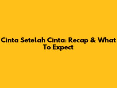 Cinta Setelah Cinta: Recap & What To Expect