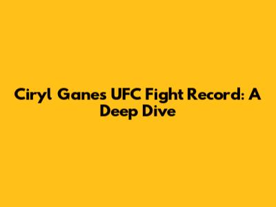 Ciryl Gane's UFC Fight Record: A Deep Dive