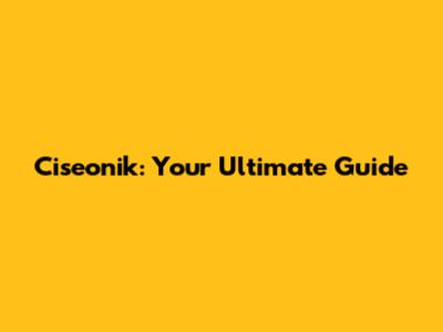 Ciseonik: Your Ultimate Guide
