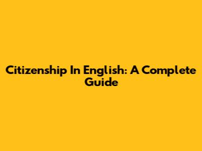 Citizenship In English: A Complete Guide