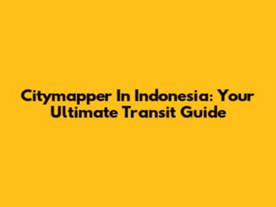 Citymapper In Indonesia: Your Ultimate Transit Guide