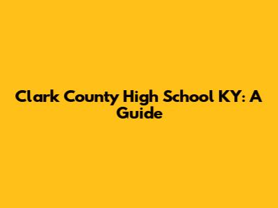 Clark County High School KY: A Guide