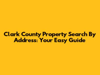 Clark County Property Search By Address: Your Easy Guide