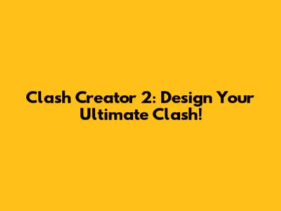 Clash Creator 2: Design Your Ultimate Clash!