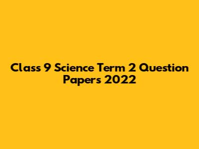 Class 9 Science Term 2 Question Papers 2022