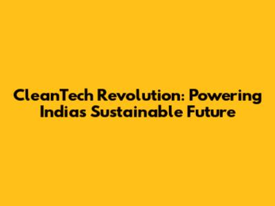CleanTech Revolution: Powering India's Sustainable Future