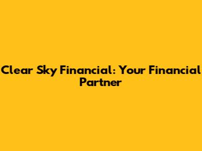 Clear Sky Financial: Your Financial Partner