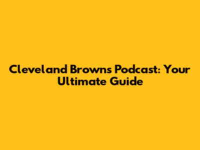 Cleveland Browns Podcast: Your Ultimate Guide