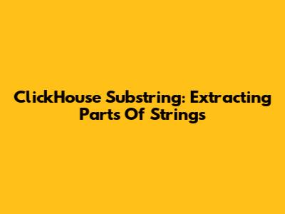 ClickHouse Substring: Extracting Parts Of Strings